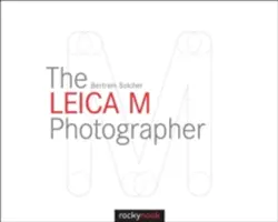 Le photographe Leica M : Photographier avec les légendaires appareils à télémètre de Leica - The Leica M Photographer: Photographing with Leica's Legendary Rangefinder Cameras