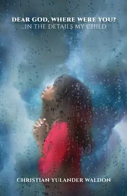 Mon Dieu, où étais-tu? : ...dans les détails mon enfant - Dear God, Where Were You?: ...In the Details My Child