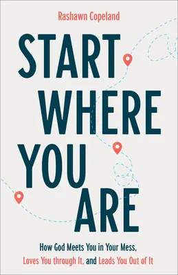 Commencez là où vous êtes : Comment Dieu vous rencontre dans votre désordre, vous aime à travers lui et vous guide pour en sortir. - Start Where You Are: How God Meets You in Your Mess, Loves You Through It, and Leads You Out of It