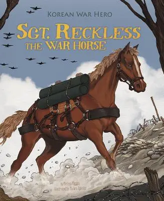 Sgt. Reckless le cheval de guerre : héros de la guerre de Corée - Sgt. Reckless the War Horse: Korean War Hero