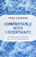 À l'aise dans l'incertitude : 108 enseignements pour cultiver l'intrépidité et la compassion - Comfortable with Uncertainty: 108 Teachings on Cultivating Fearlessness and Compassion