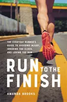 Courir jusqu'au bout : Le guide du coureur de tous les jours pour éviter les blessures, ignorer l'horloge et aimer la course. - Run to the Finish: The Everyday Runner's Guide to Avoiding Injury, Ignoring the Clock, and Loving the Run