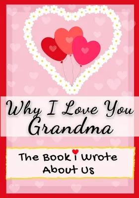 Pourquoi je t'aime grand-mère : Le livre que j'ai écrit sur nous Parfait pour les enfants Cadeau de la Saint-Valentin, Anniversaire, Noël, Anniversaire, Fête des Mères, ou - Why I Love You Grandma: The Book I Wrote About Us Perfect for Kids Valentine's Day Gift, Birthdays, Christmas, Anniversaries, Mother's Day or