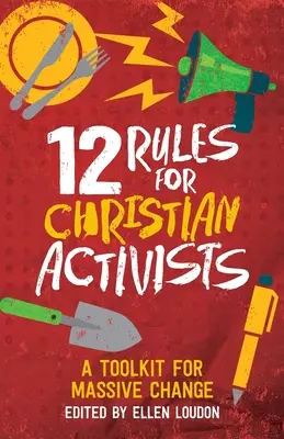 12 règles pour les activistes chrétiens : Une boîte à outils pour un changement massif - 12 Rules for Christian Activists: A Toolkit for Massive Change