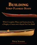 Construire des bateaux à flancs nus : Avec des plans et des instructions complètes pour un dériveur, un canoë et un kayak que vous pouvez construire - Building Strip-Planked Boats: With Complete Plans and Instructions for a Dinghy, a Canoe, and a Kayak You Can Build