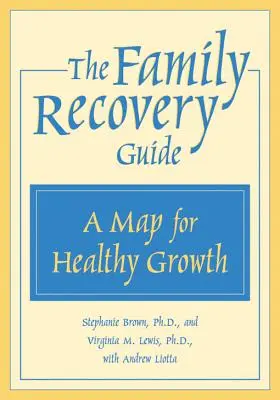 Le guide de rétablissement de la famille : Une carte pour une croissance saine - The Family Recovery Guide: A Map for Healthy Growth