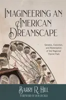 Imaginer un paysage de rêve américain : Genèse, évolution et rédemption du parc à thème régional - Imagineering an American Dreamscape: Genesis, Evolution, and Redemption of the Regional Theme Park