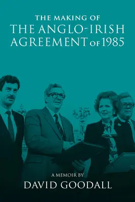 L'élaboration de l'accord anglo-irlandais de 1985 : Les mémoires de David Goodall - The Making of the Anglo-Irish Agreement of 1985: A Memoir by David Goodall