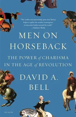 Les hommes à cheval : Le pouvoir du charisme à l'ère de la révolution - Men on Horseback: The Power of Charisma in the Age of Revolution