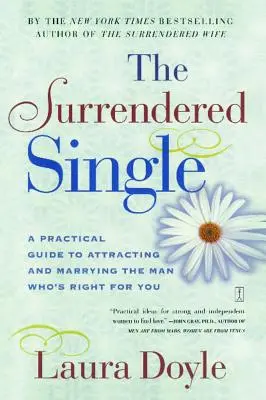 Le célibataire abandonné : Un guide pratique pour attirer et épouser l'homme qu'il vous faut - The Surrendered Single: A Practical Guide to Attracting and Marrying the Man Who's Right for You