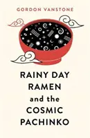 Le Ramen des jours de pluie et le Pachinko cosmique - Rainy Day Ramen and the Cosmic Pachinko