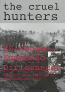 Les chasseurs cruels : Le Ss-Sonderkommando Dirlewanger, l'unité antipartisane la plus célèbre d'Hitler - The Cruel Hunters: Ss-Sonderkommando Dirlewanger Hitler's Most Notorious Anti-Partisan Unit