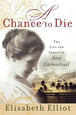 Une chance de mourir : La vie et l'héritage d'Amy Carmichael - A Chance to Die: The Life and Legacy of Amy Carmichael