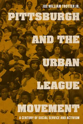 Pittsburgh et le mouvement de la Ligue urbaine : Un siècle de service social et d'activisme - Pittsburgh and the Urban League Movement: A Century of Social Service and Activism