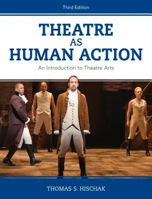Le théâtre en tant qu'action humaine : Une introduction aux arts du théâtre, troisième édition - Theatre as Human Action: An Introduction to Theatre Arts, Third Edition