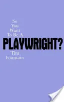 Vous voulez devenir dramaturge&nbsp;? Comment écrire une pièce de théâtre et la faire produire - So You Want to Be a Playwright?: How to Write a Play and Get It Produced