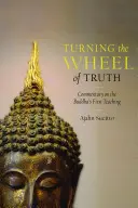 Tourner la roue de la vérité : commentaire sur le premier enseignement du Bouddha - Turning the Wheel of Truth: Commentary on the Buddha's First Teaching