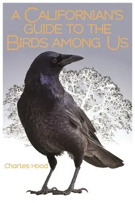 Un guide californien des oiseaux parmi nous - A Californian's Guide to the Birds Among Us