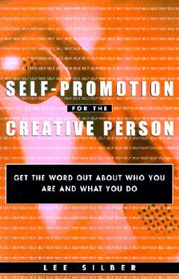 L'autopromotion pour les personnes créatives : Faire connaître qui vous êtes et ce que vous faites - Self-Promotion for the Creative Person: Get the Word Out about Who You Are and What You Do