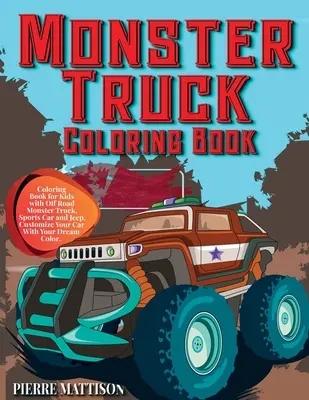 Livre de coloriage Monster Truck : Livre de coloriage pour enfants avec Monster Truck tout-terrain, voiture de sport et Jeep. Personnalisez votre voiture avec la couleur de vos rêves - Monster Truck Coloring Book: Coloring Book for Kids with Off Road Monster Truck, Sports Car and Jeep. Customize Your Car With Your Dream Color