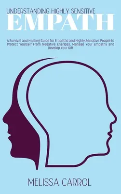 Comprendre les empathes très sensibles : Un guide de survie et de guérison pour les empathes et les personnes très sensibles afin de se protéger des énergies négatives. - Understanding Highly Sensitive Empath: A Survival and Healing Guide for Empaths and Highly Sensitive People to Protect Yourself From Negative Energies