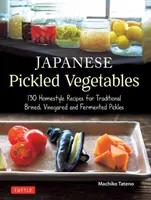 Légumes au vinaigre japonais : 129 recettes maison de saumure, de vinaigrette et de saumure fermentée traditionnelles - Japanese Pickled Vegetables: 129 Homestyle Recipes for Traditional Brined, Vinegared and Fermented Pickles