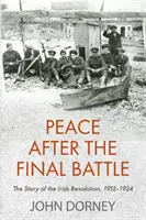 La paix après la dernière bataille : L'histoire de la révolution irlandaise, 1912-1924 - Peace After the Final Battle: The Story of the Irish Revolution, 1912-1924