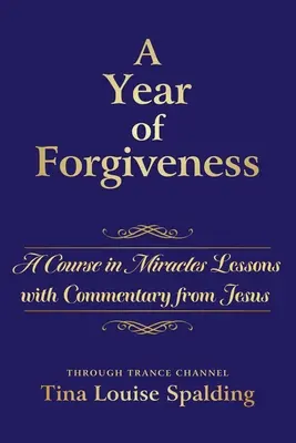 Une année de pardon : Un cours en miracles - Leçons commentées par Jésus - A Year of Forgiveness: A Course in Miracles Lessons with Commentary from Jesus