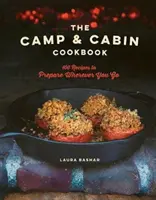 Le livre de cuisine du camp et de la cabane : 100 recettes à préparer où que vous alliez - The Camp & Cabin Cookbook: 100 Recipes to Prepare Wherever You Go