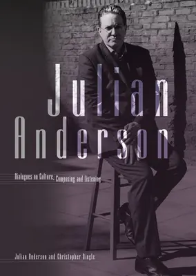 Julian Anderson : Dialogues sur l'écoute, la composition et la culture - Julian Anderson: Dialogues on Listening, Composing and Culture