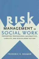 Gestion des risques dans le travail social : Prévention des fautes professionnelles, de la responsabilité et des mesures disciplinaires - Risk Management in Social Work: Preventing Professional Malpractice, Liability, and Disciplinary Action