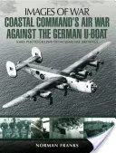 La guerre aérienne du Coastal Command contre les sous-marins allemands - Coastal Command's Air War Against the German U-Boats