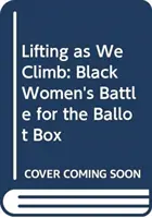 Soulever comme on grimpe : La bataille des femmes noires pour les urnes - Lifting as We Climb: Black Women's Battle for the Ballot Box