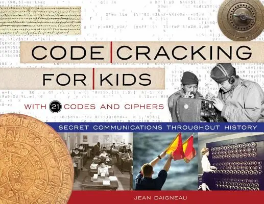Code Cracking for Kids, 75 : Communications secrètes à travers l'histoire, avec 21 codes et chiffrages - Code Cracking for Kids, 75: Secret Communications Throughout History, with 21 Codes and Ciphers