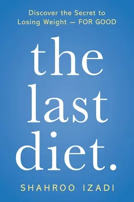 Le dernier régime : Découvrez le secret pour perdre du poids - pour de bon - The Last Diet.: Discover the Secret to Losing Weight - For Good