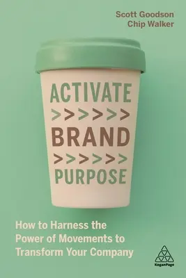 Activer la raison d'être de la marque : comment exploiter la puissance des mouvements pour transformer votre entreprise - Activate Brand Purpose: How to Harness the Power of Movements to Transform Your Company