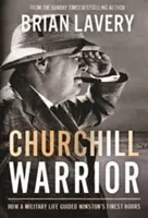 Churchill Warrior : Comment la vie militaire a guidé les plus belles heures de Winston - Churchill Warrior: How a Military Life Guided Winston's Finest Hours