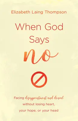 Quand Dieu dit non : Faire face à la déception et au déni sans perdre le cœur, l'espoir ou la tête - When God Says No: Facing Disappointment and Denial Without Losing Heart, Losing Hope, or Losing Your Head