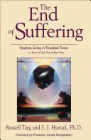 La fin de la souffrance : Vivre sans crainte en des temps troublés .... Ou comment sortir libre de l'enfer - End of Suffering: Fearless Living in Troubled Times . . Or, How to Get Out of Hell Free