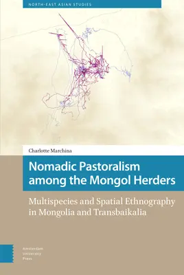 Le pastoralisme nomade chez les éleveurs mongols : Ethnographie multi-espèces et spatiale en Mongolie et en Transbaïkalie - Nomadic Pastoralism Among the Mongol Herders: Multispecies and Spatial Ethnography in Mongolia and Transbaikalia