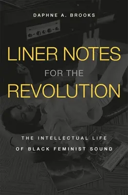 Notes de pochette pour la révolution : La vie intellectuelle du son féministe noir - Liner Notes for the Revolution: The Intellectual Life of Black Feminist Sound