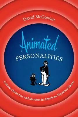 Personnalités animées : Personnalités animées : personnages de dessins animés et vedettes dans les courts métrages américains - Animated Personalities: Cartoon Characters and Stardom in American Theatrical Shorts