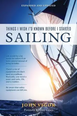 Things I Wish I'd Known Before I Started Sailing, Expanded and Updated (Ce que j'aurais aimé savoir avant de commencer à naviguer, augmenté et mis à jour) - Things I Wish I'd Known Before I Started Sailing, Expanded and Updated