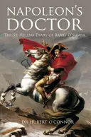 Le médecin de Napoléon : Le journal de Sainte-Hélène de Barry O'Meara - Napoleon's Doctor: The St Helena Diary of Barry O'Meara