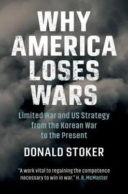 Pourquoi l'Amérique perd des guerres : la guerre limitée et la stratégie américaine de la guerre de Corée à nos jours - Why America Loses Wars: Limited War and Us Strategy from the Korean War to the Present