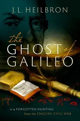 Le fantôme de Galilée : Dans un tableau oublié de la guerre civile anglaise - The Ghost of Galileo: In a Forgotten Painting from the English Civil War