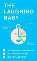 Le bébé qui rit : La science extraordinaire derrière ce qui rend les bébés heureux - The Laughing Baby: The Extraordinary Science Behind What Makes Babies Happy