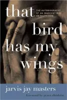 Cet oiseau a mes ailes : L'autobiographie d'un innocent dans le couloir de la mort - That Bird Has My Wings: The Autobiography of an Innocent Man on Death Row