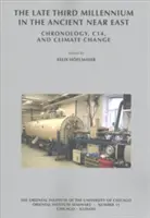 La fin du troisième millénaire dans le Proche-Orient ancien : Chronologie, C14 et changement climatique - The Late Third Millennium in the Ancient Near East: Chronology, C14, and Climate Change