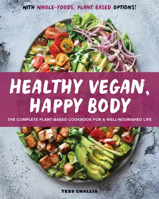 Vegan sain, corps heureux : le livre de cuisine complet à base de plantes pour une vie bien nourrie - Healthy Vegan, Happy Body: The Complete Plant-Based Cookbook for a Well-Nourished Life